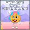 Waffle Cakes - Songs of Worship and Praise